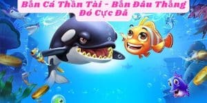 Bắn Cá Thần Tài - Bắn Đâu Thắng Đó Cực Đã