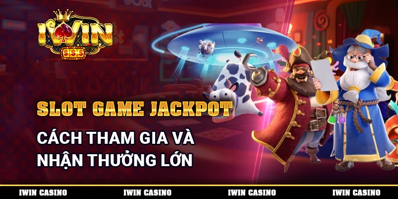 Slot Game Jackpot - Cách Tham Gia Và Nhận Thưởng Lớn